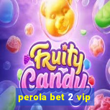 perola bet 2 vip